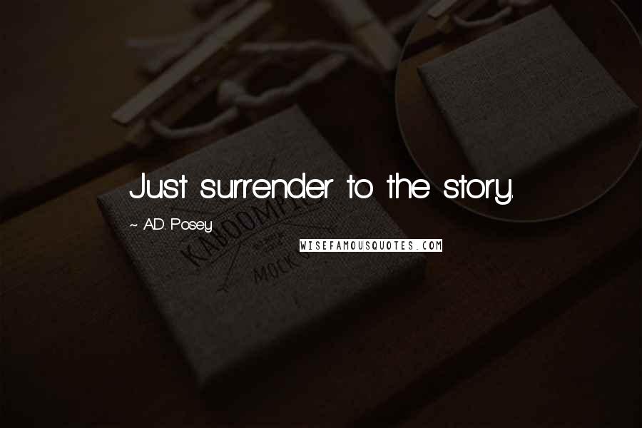 A.D. Posey Quotes: Just surrender to the story.
