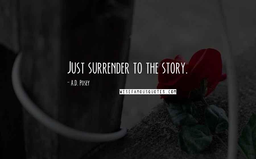 A.D. Posey Quotes: Just surrender to the story.