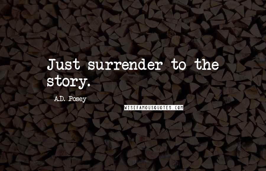 A.D. Posey Quotes: Just surrender to the story.