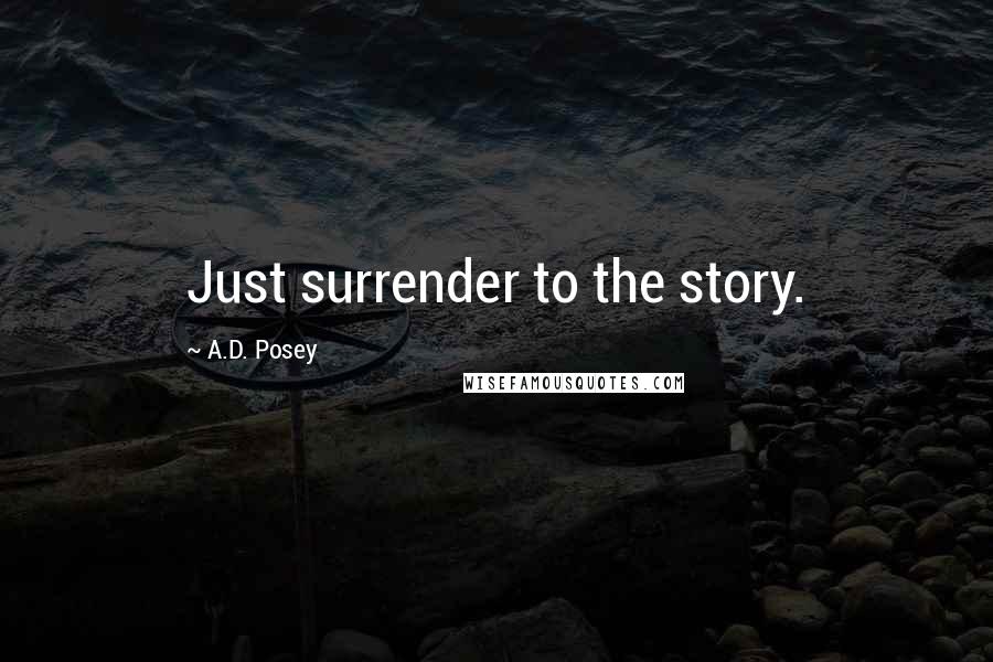 A.D. Posey Quotes: Just surrender to the story.