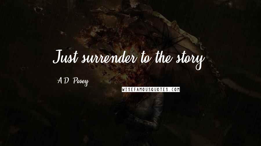 A.D. Posey Quotes: Just surrender to the story.