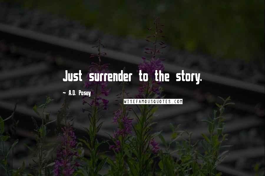 A.D. Posey Quotes: Just surrender to the story.