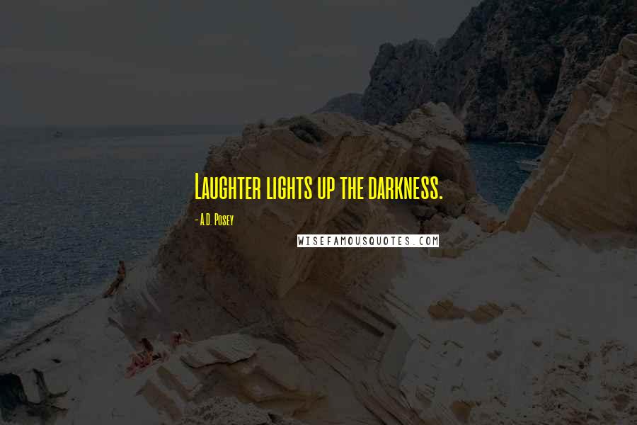 A.D. Posey Quotes: Laughter lights up the darkness.
