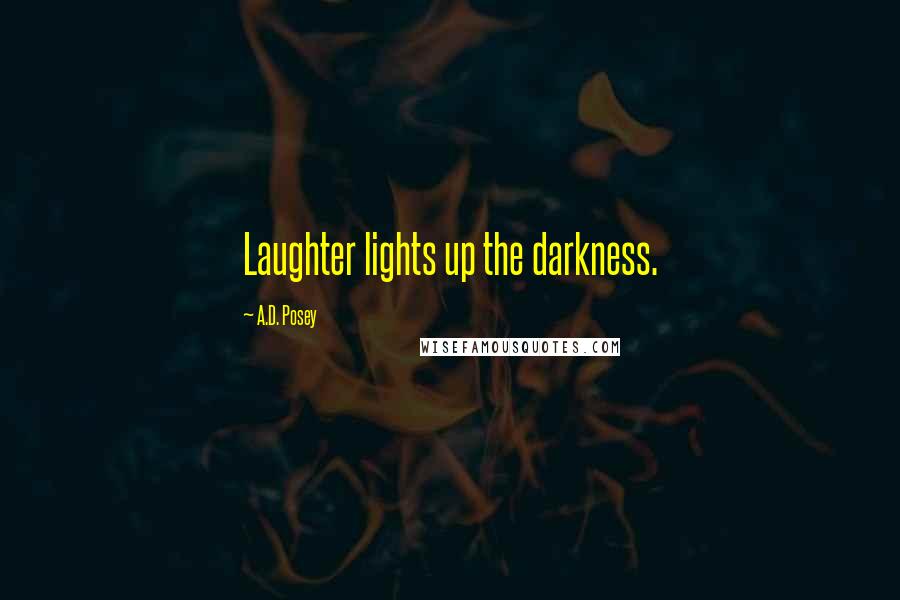 A.D. Posey Quotes: Laughter lights up the darkness.