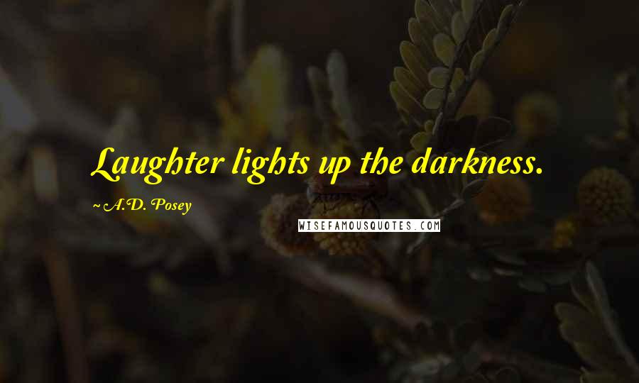 A.D. Posey Quotes: Laughter lights up the darkness.