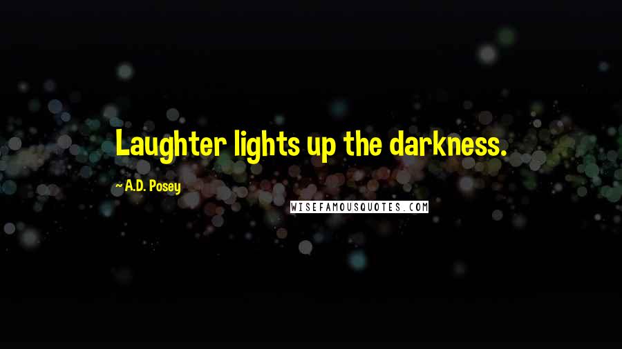 A.D. Posey Quotes: Laughter lights up the darkness.