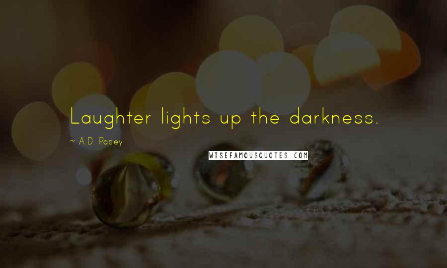 A.D. Posey Quotes: Laughter lights up the darkness.