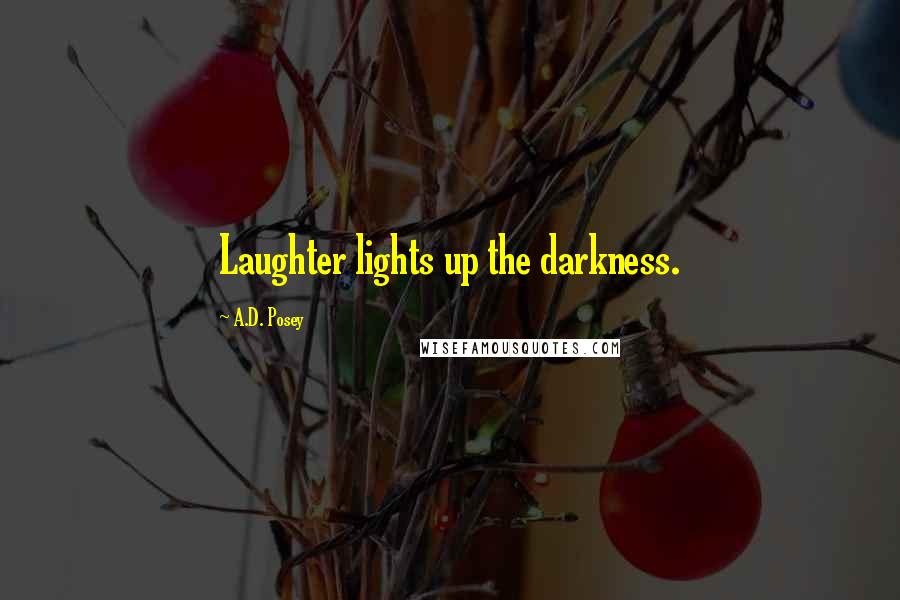 A.D. Posey Quotes: Laughter lights up the darkness.