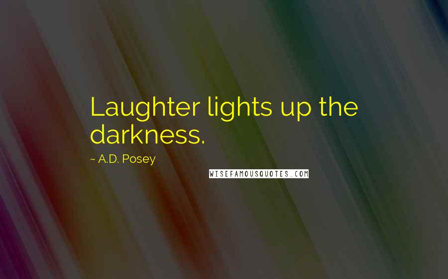 A.D. Posey Quotes: Laughter lights up the darkness.