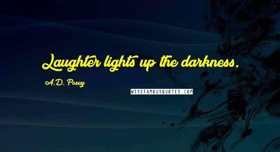 A.D. Posey Quotes: Laughter lights up the darkness.