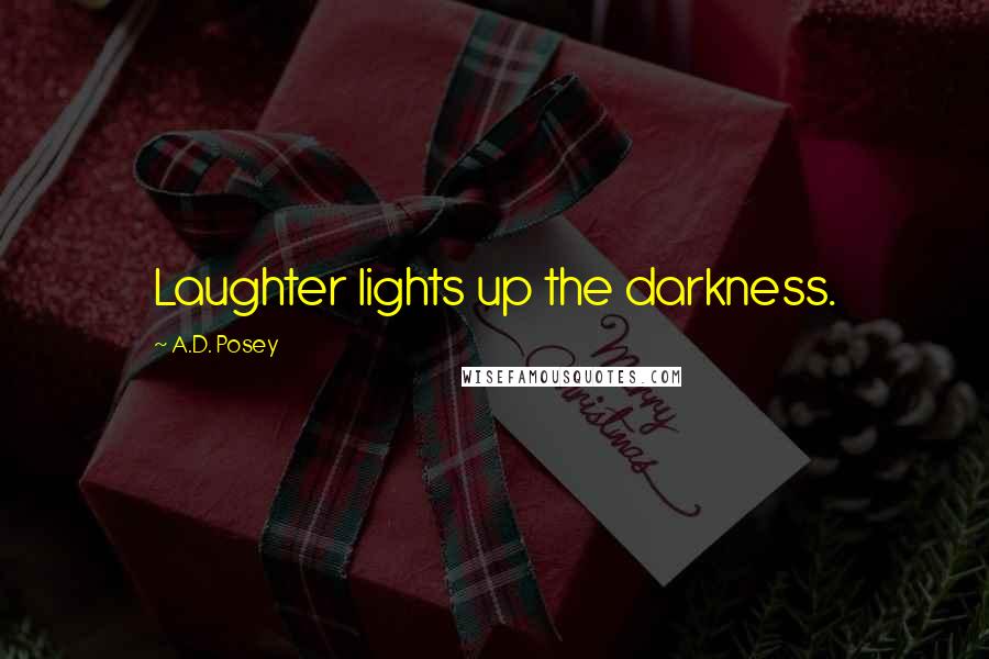 A.D. Posey Quotes: Laughter lights up the darkness.