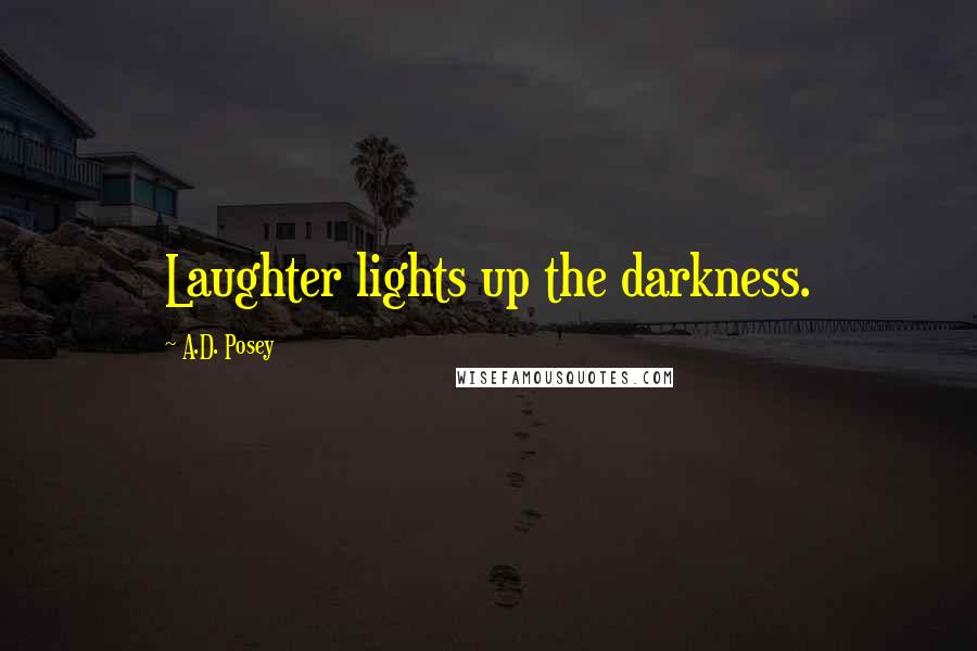A.D. Posey Quotes: Laughter lights up the darkness.
