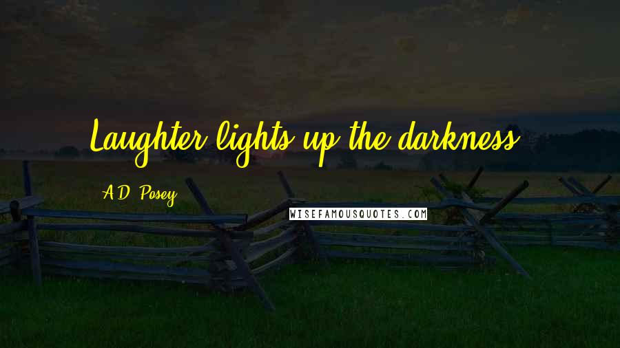 A.D. Posey Quotes: Laughter lights up the darkness.