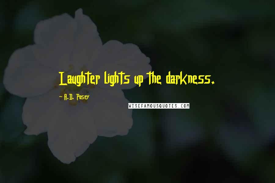 A.D. Posey Quotes: Laughter lights up the darkness.