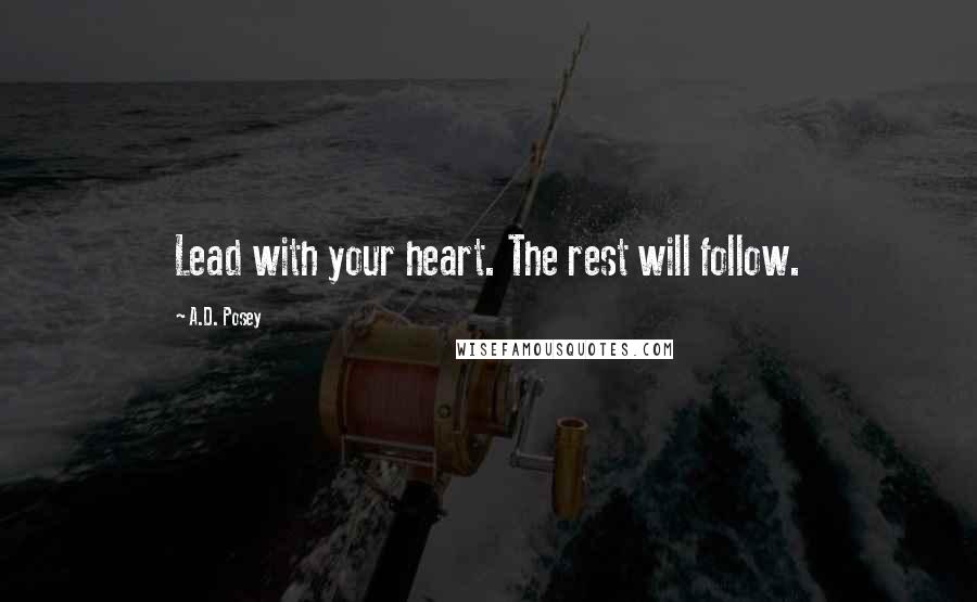 A.D. Posey Quotes: Lead with your heart. The rest will follow.