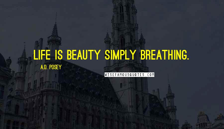 A.D. Posey Quotes: Life is beauty simply breathing.