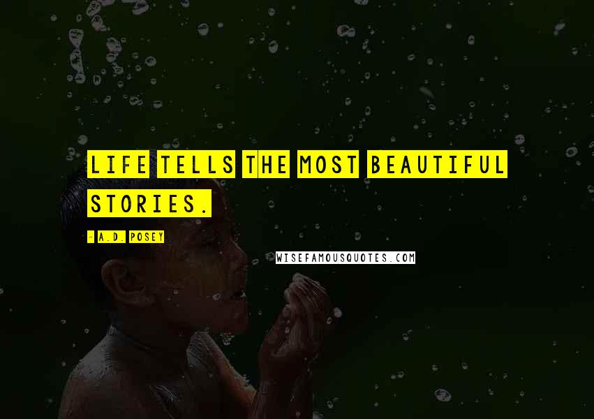 A.D. Posey Quotes: Life tells the most beautiful stories.