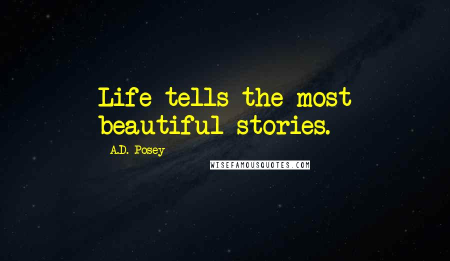 A.D. Posey Quotes: Life tells the most beautiful stories.