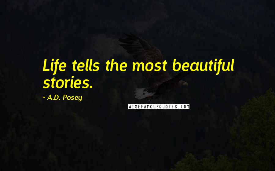 A.D. Posey Quotes: Life tells the most beautiful stories.