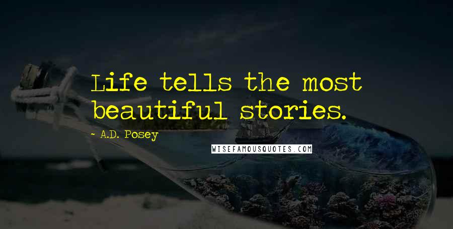 A.D. Posey Quotes: Life tells the most beautiful stories.