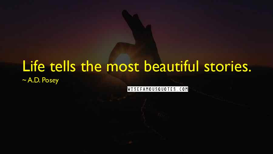 A.D. Posey Quotes: Life tells the most beautiful stories.