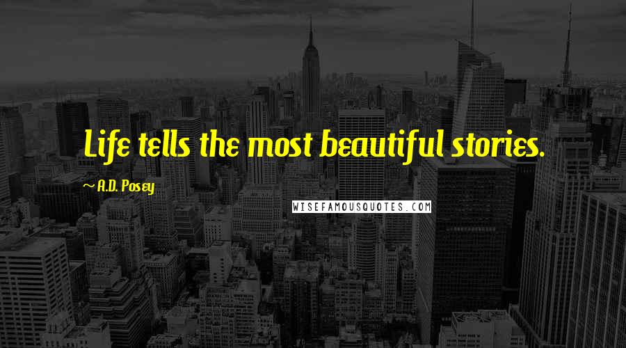 A.D. Posey Quotes: Life tells the most beautiful stories.