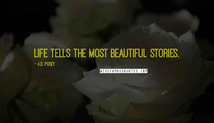 A.D. Posey Quotes: Life tells the most beautiful stories.