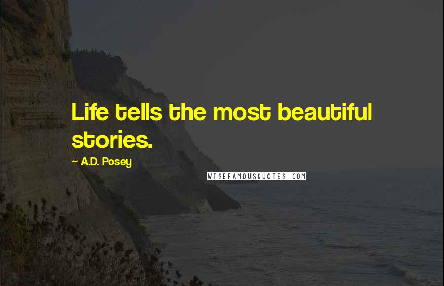 A.D. Posey Quotes: Life tells the most beautiful stories.