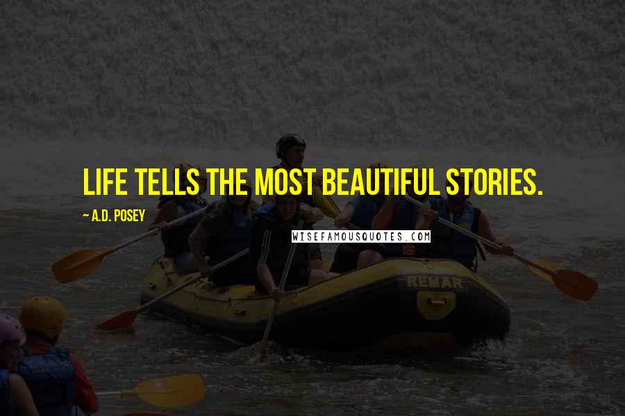 A.D. Posey Quotes: Life tells the most beautiful stories.