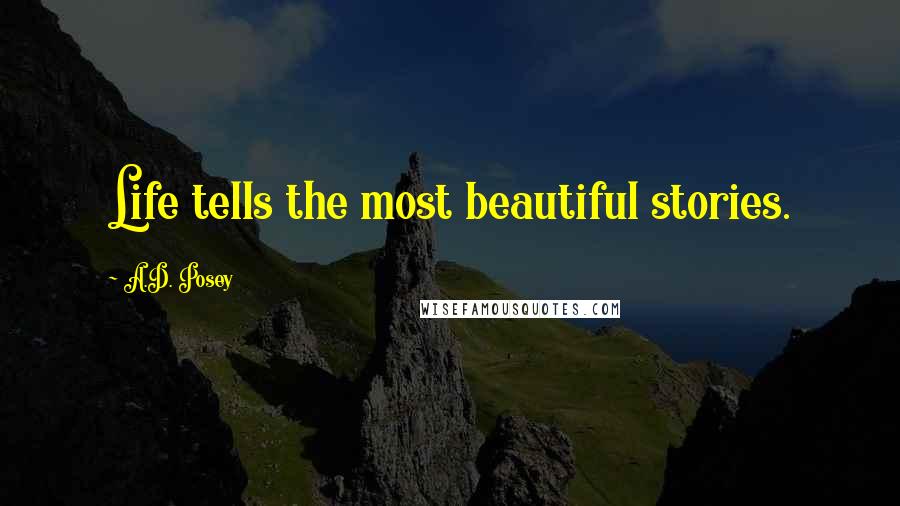 A.D. Posey Quotes: Life tells the most beautiful stories.