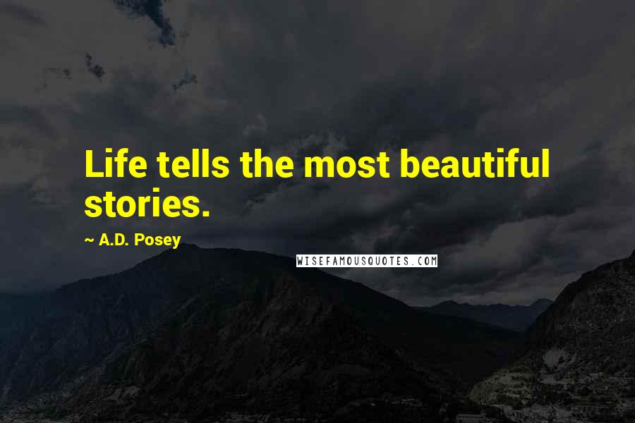 A.D. Posey Quotes: Life tells the most beautiful stories.