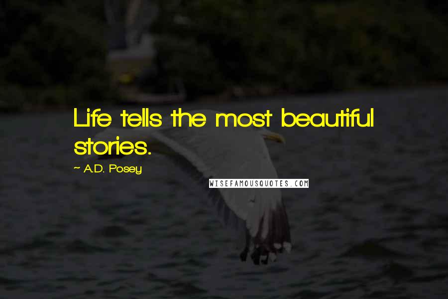 A.D. Posey Quotes: Life tells the most beautiful stories.