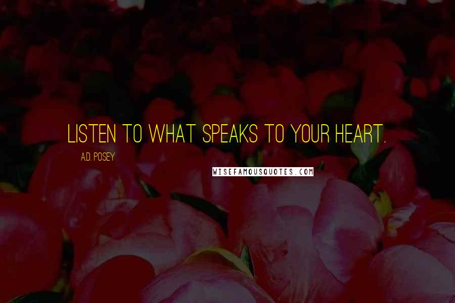 A.D. Posey Quotes: Listen to what speaks to your heart.