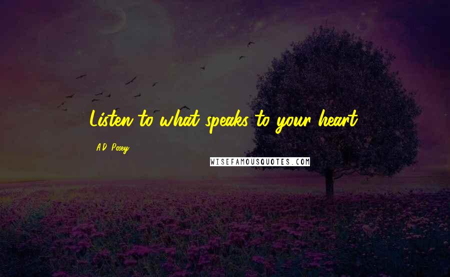 A.D. Posey Quotes: Listen to what speaks to your heart.