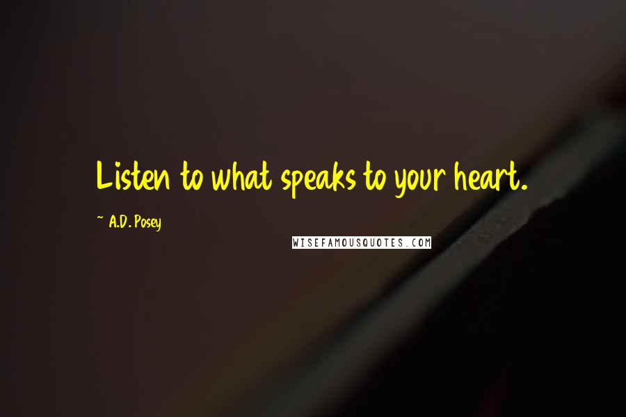 A.D. Posey Quotes: Listen to what speaks to your heart.
