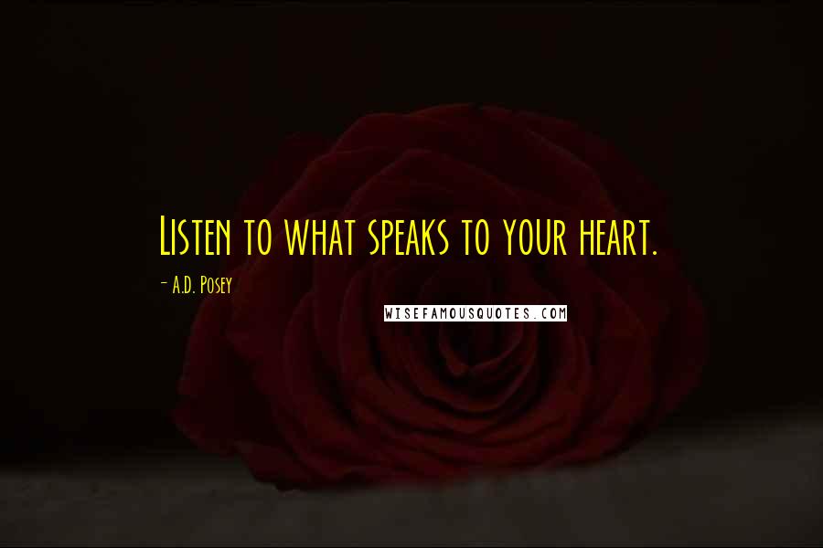 A.D. Posey Quotes: Listen to what speaks to your heart.