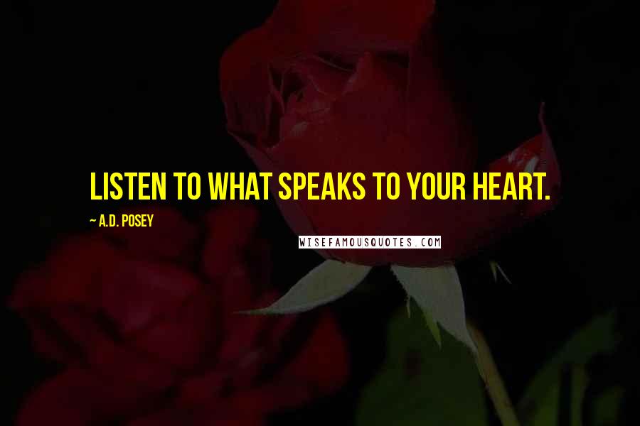 A.D. Posey Quotes: Listen to what speaks to your heart.