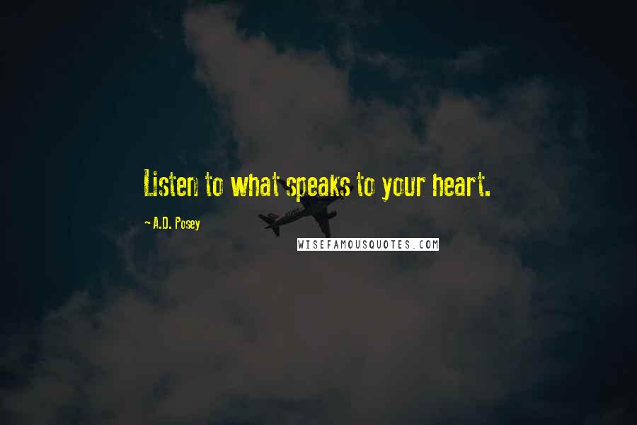 A.D. Posey Quotes: Listen to what speaks to your heart.