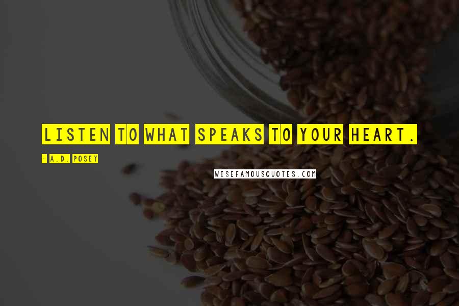 A.D. Posey Quotes: Listen to what speaks to your heart.