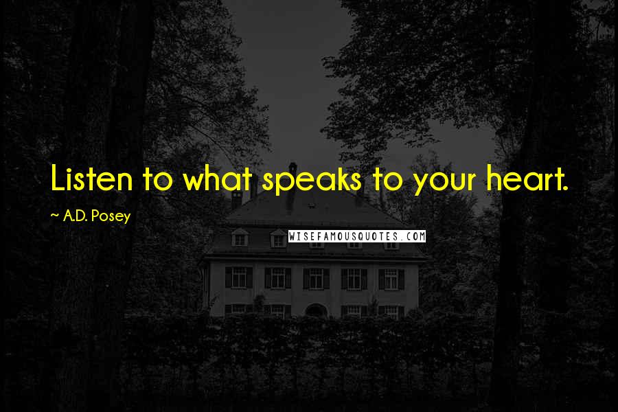 A.D. Posey Quotes: Listen to what speaks to your heart.