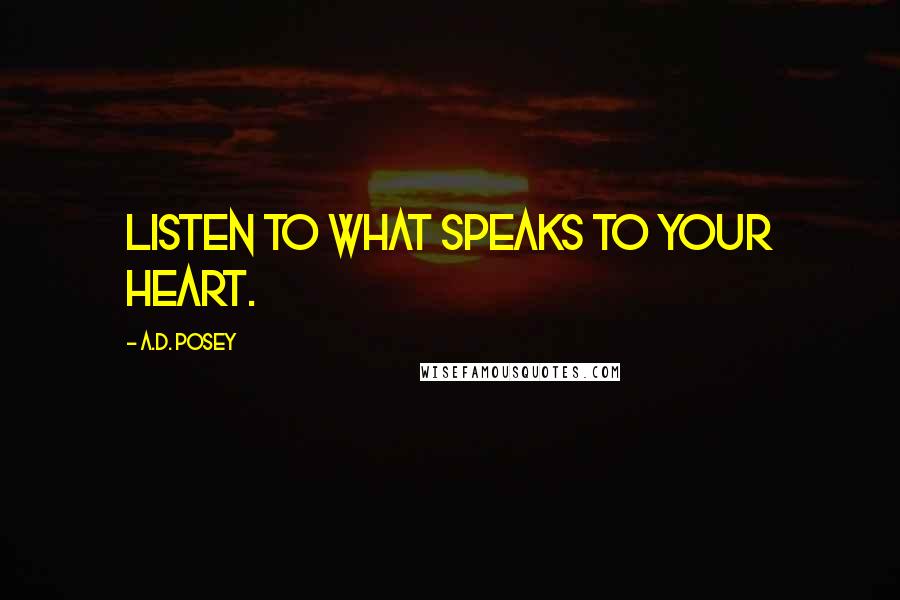 A.D. Posey Quotes: Listen to what speaks to your heart.