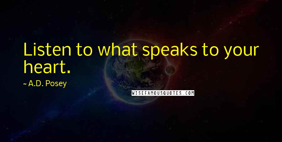 A.D. Posey Quotes: Listen to what speaks to your heart.