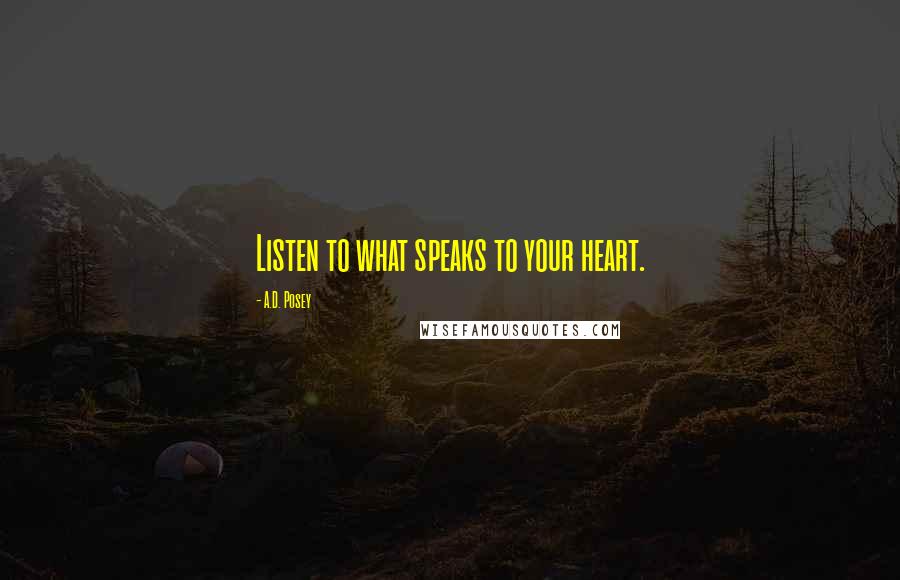 A.D. Posey Quotes: Listen to what speaks to your heart.