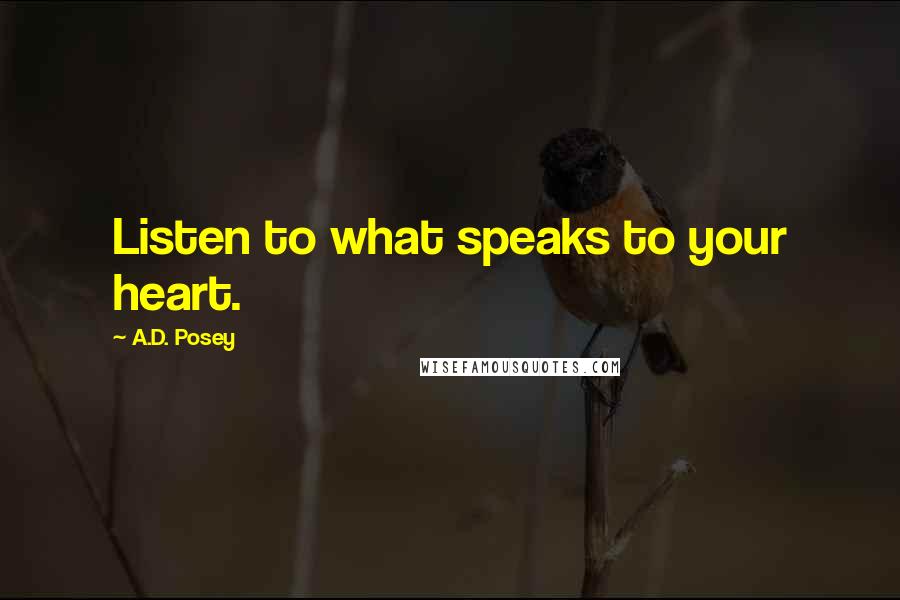 A.D. Posey Quotes: Listen to what speaks to your heart.