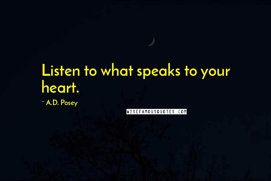 A.D. Posey Quotes: Listen to what speaks to your heart.