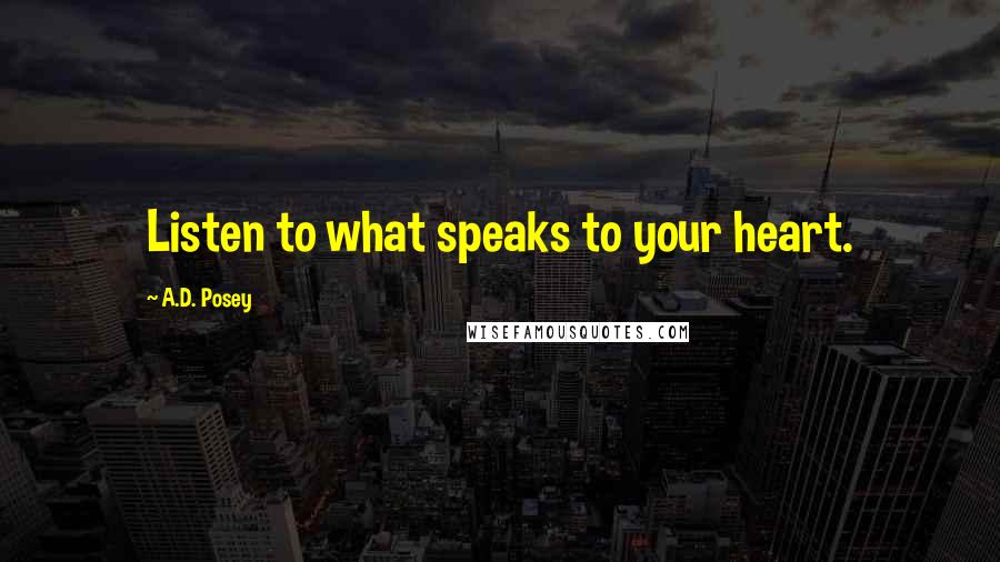 A.D. Posey Quotes: Listen to what speaks to your heart.