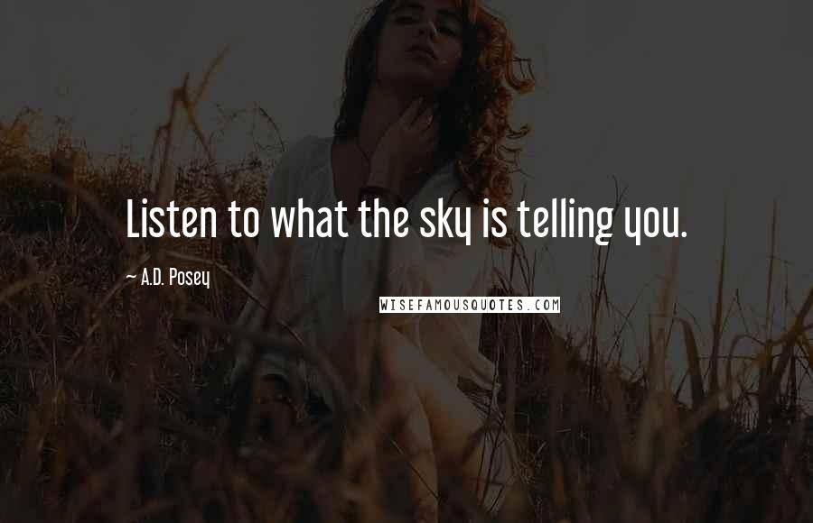 A.D. Posey Quotes: Listen to what the sky is telling you.