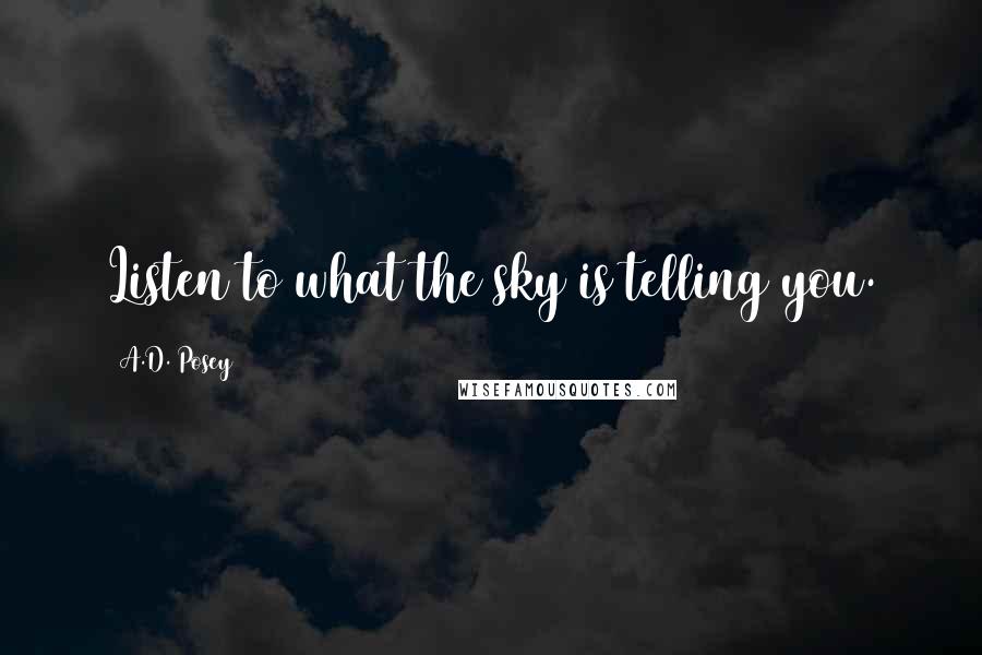 A.D. Posey Quotes: Listen to what the sky is telling you.