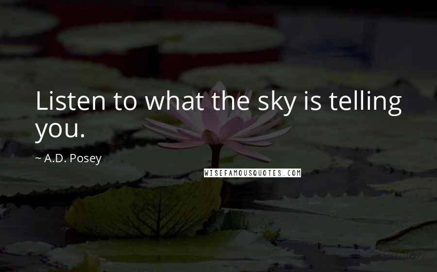 A.D. Posey Quotes: Listen to what the sky is telling you.