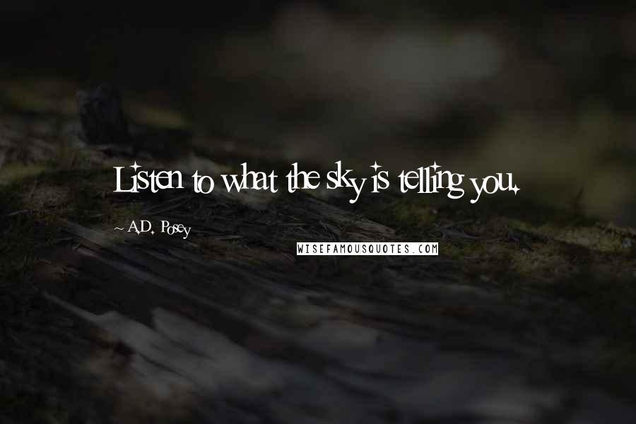 A.D. Posey Quotes: Listen to what the sky is telling you.